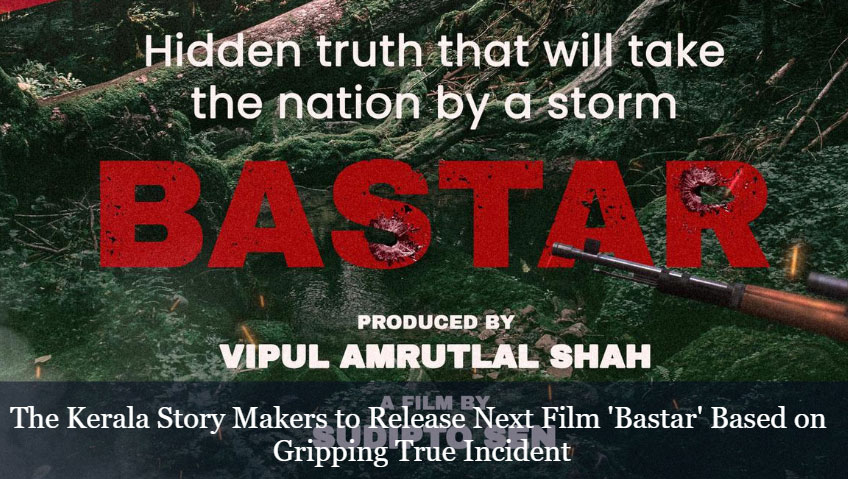 The Kerala Story Makers Next Is Bastar, Another Controversial Film