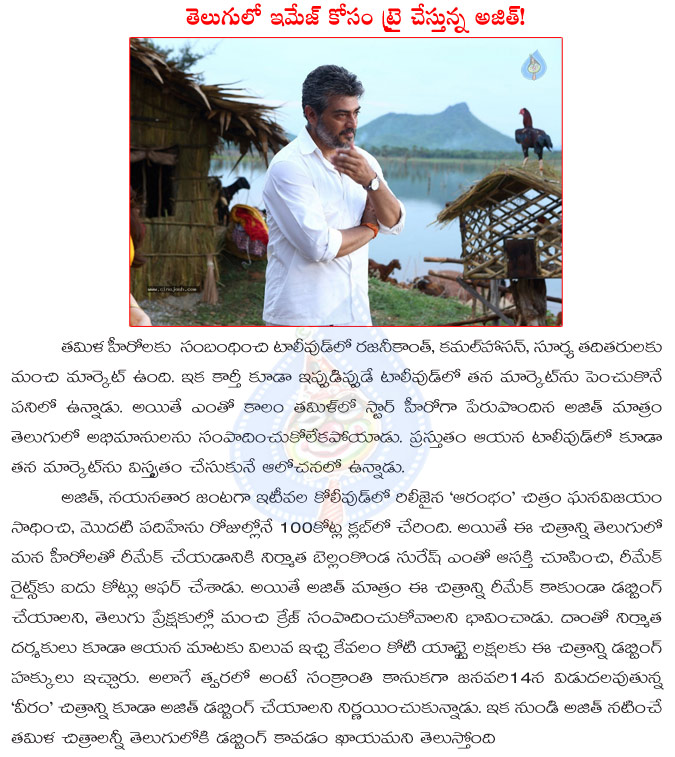 ajith,veeram,aata arrambam movie,ajith eye on telugu market,ajith wants tollywood star status,tamil star hero ajith,dubbing,veeram and arrambam dubbed into telugu,ajith movies,vijay,surya,rajinikanth  ajith, veeram, aata arrambam movie, ajith eye on telugu market, ajith wants tollywood star status, tamil star hero ajith, dubbing, veeram and arrambam dubbed into telugu, ajith movies, vijay, surya, rajinikanth