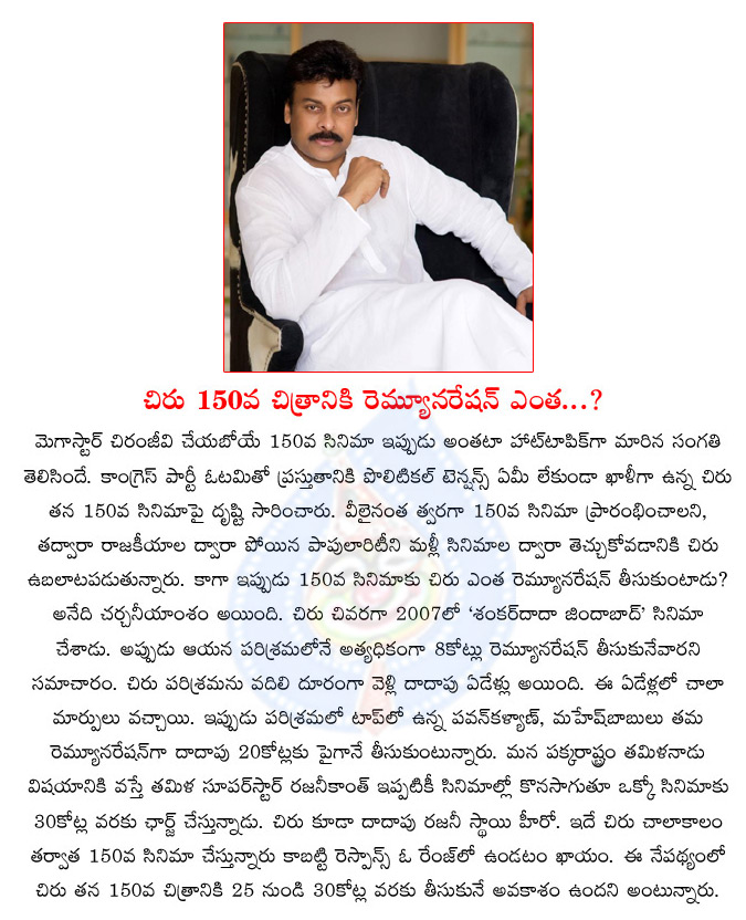 chiranjeevi,150th movie,remuneration,rajinikanth,chiranjeevi remuneration for 150th movie,hot topic,tollywood industry,mega star  chiranjeevi, 150th movie, remuneration, rajinikanth, chiranjeevi remuneration for 150th movie, hot topic, tollywood industry, mega star