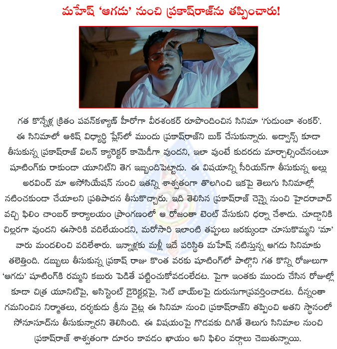 prakashraj,mahesh,mahesh babu,aagadu,prakash raj thrown out of aagadu,prakash raj out of aagadu,prakash raj out from aagadu,14 reels entertainments,srinu vaitla,prakash raj torturing to aagadu team,  prakashraj, mahesh, mahesh babu, aagadu, prakash raj thrown out of aagadu, prakash raj out of aagadu, prakash raj out from aagadu, 14 reels entertainments, srinu vaitla, prakash raj torturing to aagadu team, 