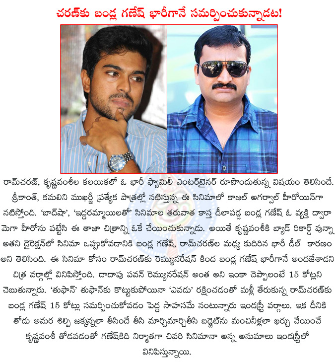 ramcharan,bandla ganesh,krishna vamsi,ram charan renumeration 15 crores?,ram charan krishnavamsi film started,bandla ganesh,kajal agarwal,srikanth,kamalini mukharji,  ramcharan, bandla ganesh, krishna vamsi, ram charan renumeration 15 crores?, ram charan krishnavamsi film started, bandla ganesh, kajal agarwal, srikanth, kamalini mukharji, 